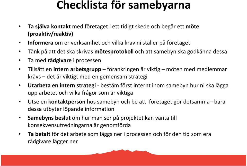 gemensam strategi Utarbeta en intern strategi-bestäm först internt inom samebyn hur ni ska lägga upp arbetet och vilka frågor som är viktiga Utse en kontaktpersonhos samebyn och be att företaget gör