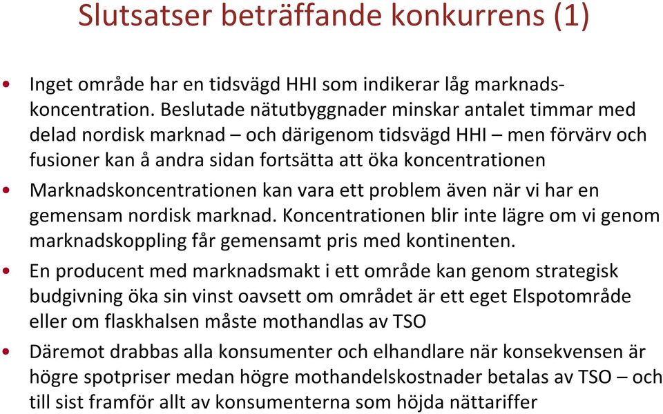 Marknadskoncentrationen kan vara ett problem även när vi har en gemensam nordisk marknad. Koncentrationen blir inte lägre om vi genom marknadskoppling får gemensamt pris med kontinenten.