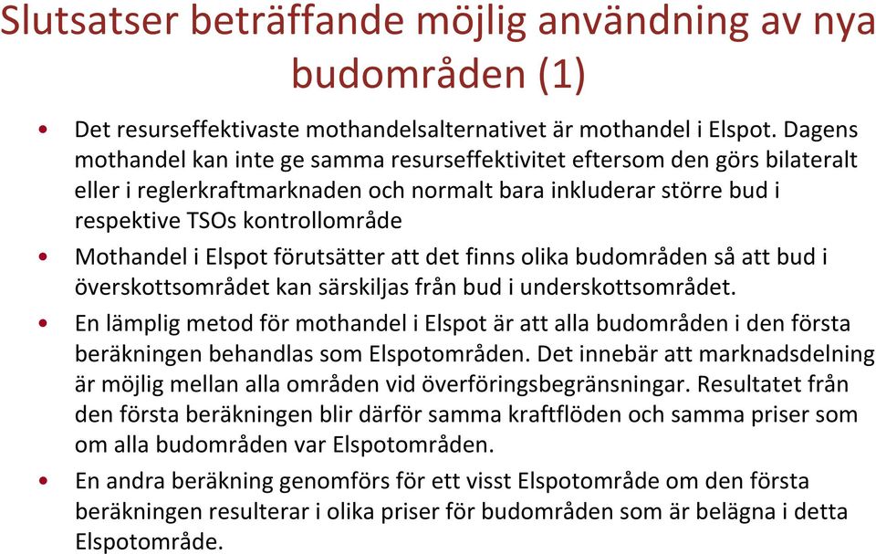 Elspot förutsätter att det finns olika budområden så att bud i överskottsområdet kan särskiljas från bud i underskottsområdet.