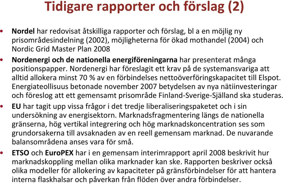 Nordenergi har föreslagit ett krav på de systemansvariga att alltid allokera minst 70 % av en förbindelses nettoöverföringskapacitet till Elspot.