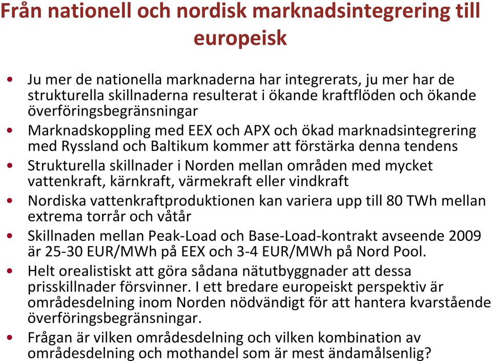 mycket vattenkraft, kärnkraft, värmekraft eller vindkraft Nordiska vattenkraftproduktionen kan variera upp till 80 TWh mellan extrema torrår och våtår Skillnaden mellan Peak Load och Base Load