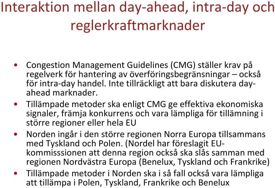 Tillämpade metoder ska enligt CMG ge effektiva ekonomiska signaler, främja konkurrens och vara lämpliga för tillämning i större regioner eller hela EU Norden ingår i den större regionen