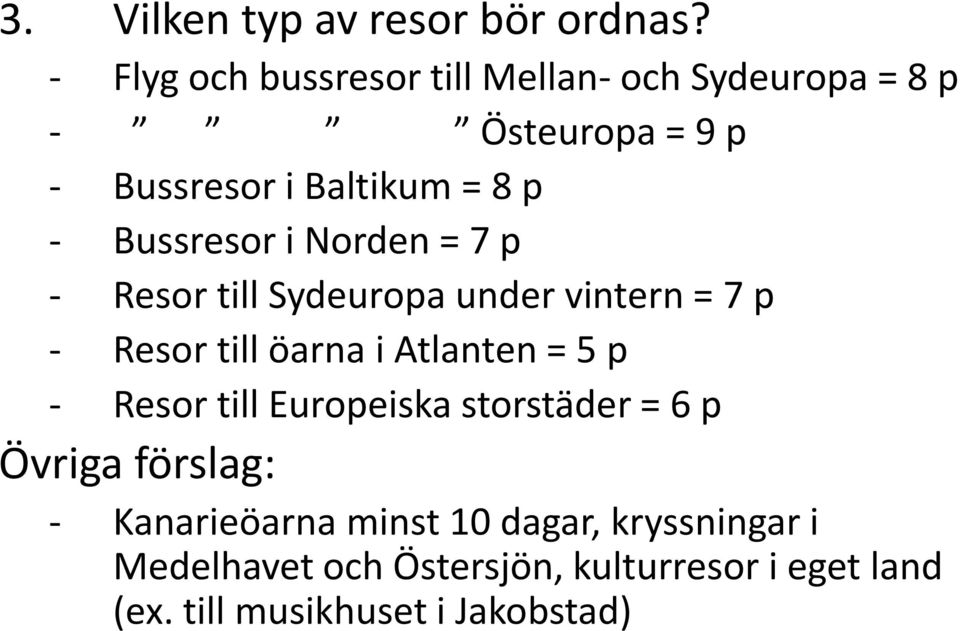 Bussresor i Norden = 7 p - Resor till Sydeuropa under vintern = 7 p - Resor till öarna i Atlanten = 5 p -
