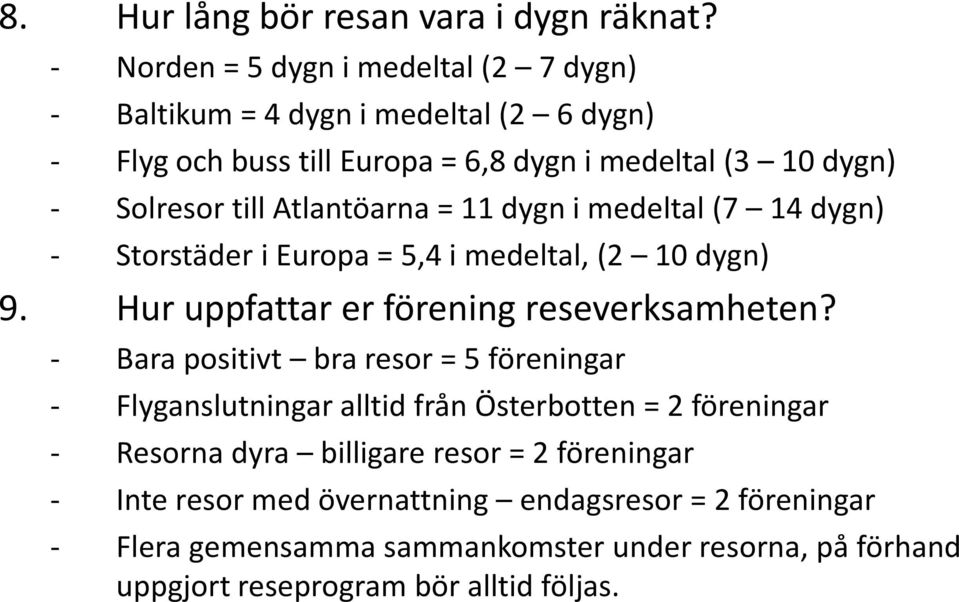 Atlantöarna = 11 dygn i medeltal (7 14 dygn) - Storstäder i Europa = 5,4 i medeltal, (2 10 dygn) 9. Hur uppfattar er förening reseverksamheten?