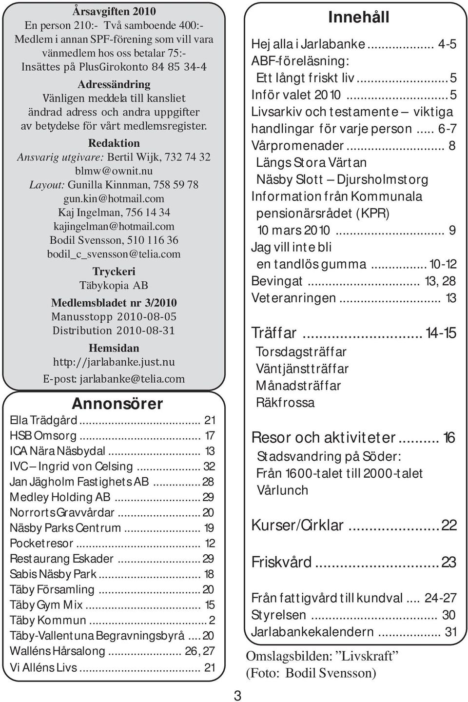 com Kaj Ingelman, 756 14 34 kajingelman@hotmail.com Bodil Svensson, 510 116 36 bodil_c_svensson@telia.