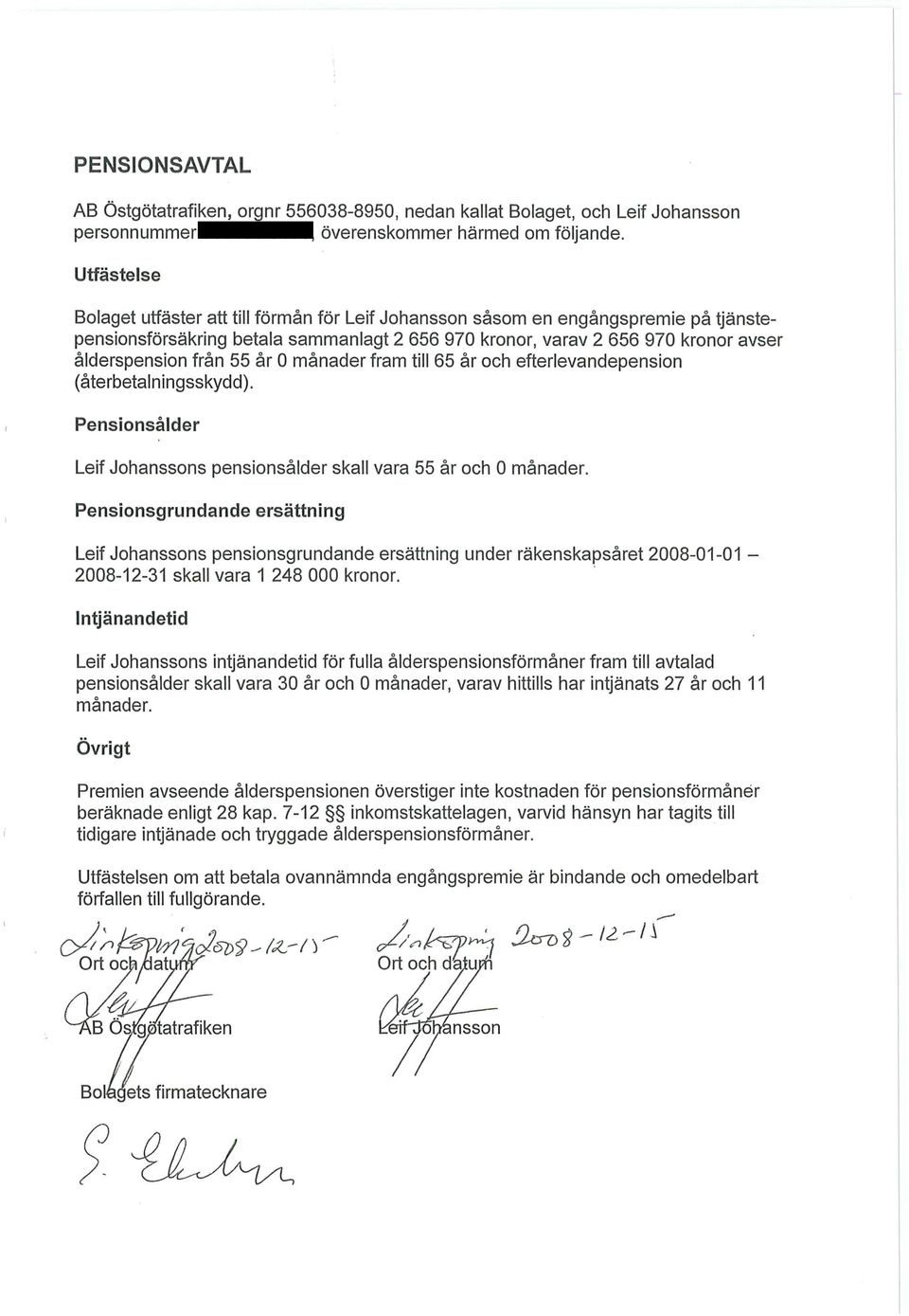 55 år Omånader fram till 65 år och efterlevandepension (återbetalningsskydd). Pensionsålder Leif Johanssons pensionsålder skall vara 55 år och Omånader.