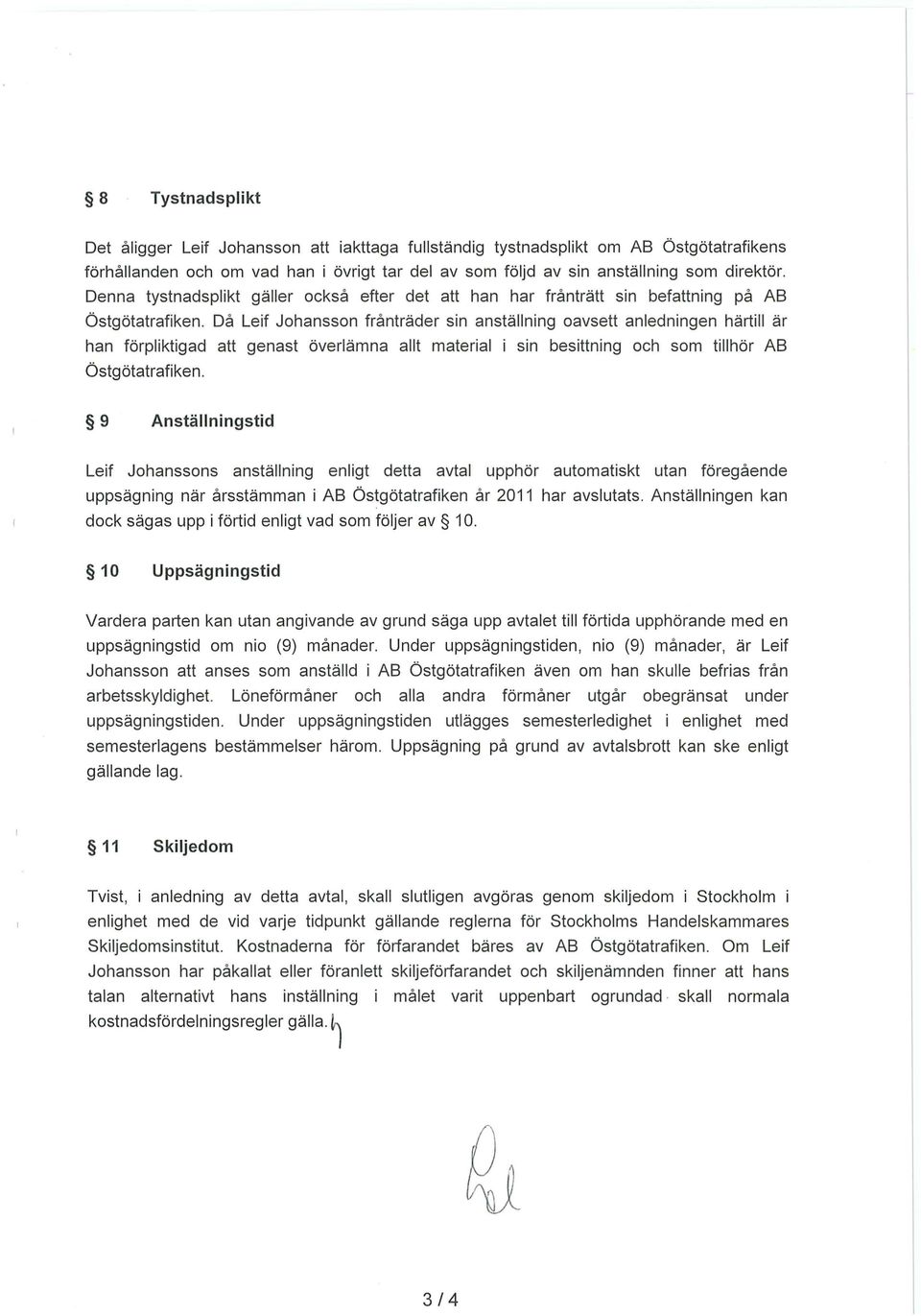 Då Leif Johansson frånträder sin anställning oavsett anledningen härtill är han förpliktigad att genast överlämna allt material i sin besittning och som tillhör AB Östgötatrafiken.