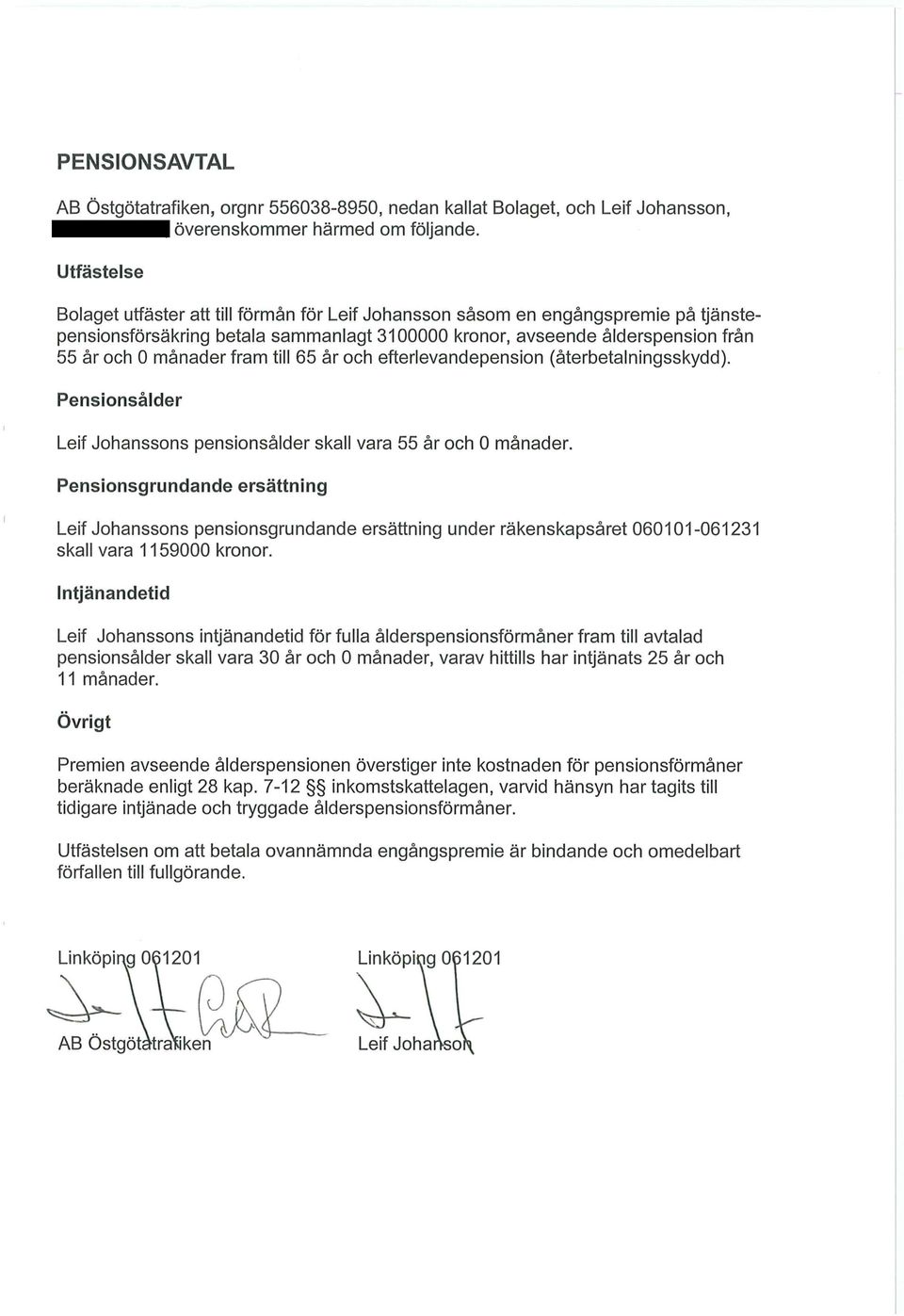 fram till 65 år och efterlevandepension (återbetalningsskydd). Pensionsålder Leif Johanssons pensionsålder skall vara 55 år och Omånader.