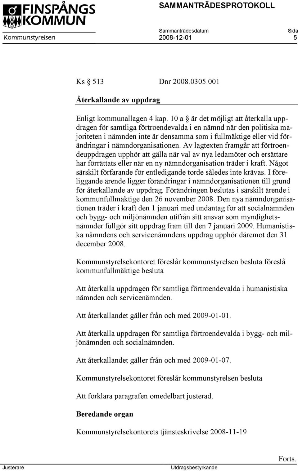 nämndorganisationen. Av lagtexten framgår att förtroendeuppdragen upphör att gälla när val av nya ledamöter och ersättare har förrättats eller när en ny nämndorganisation träder i kraft.