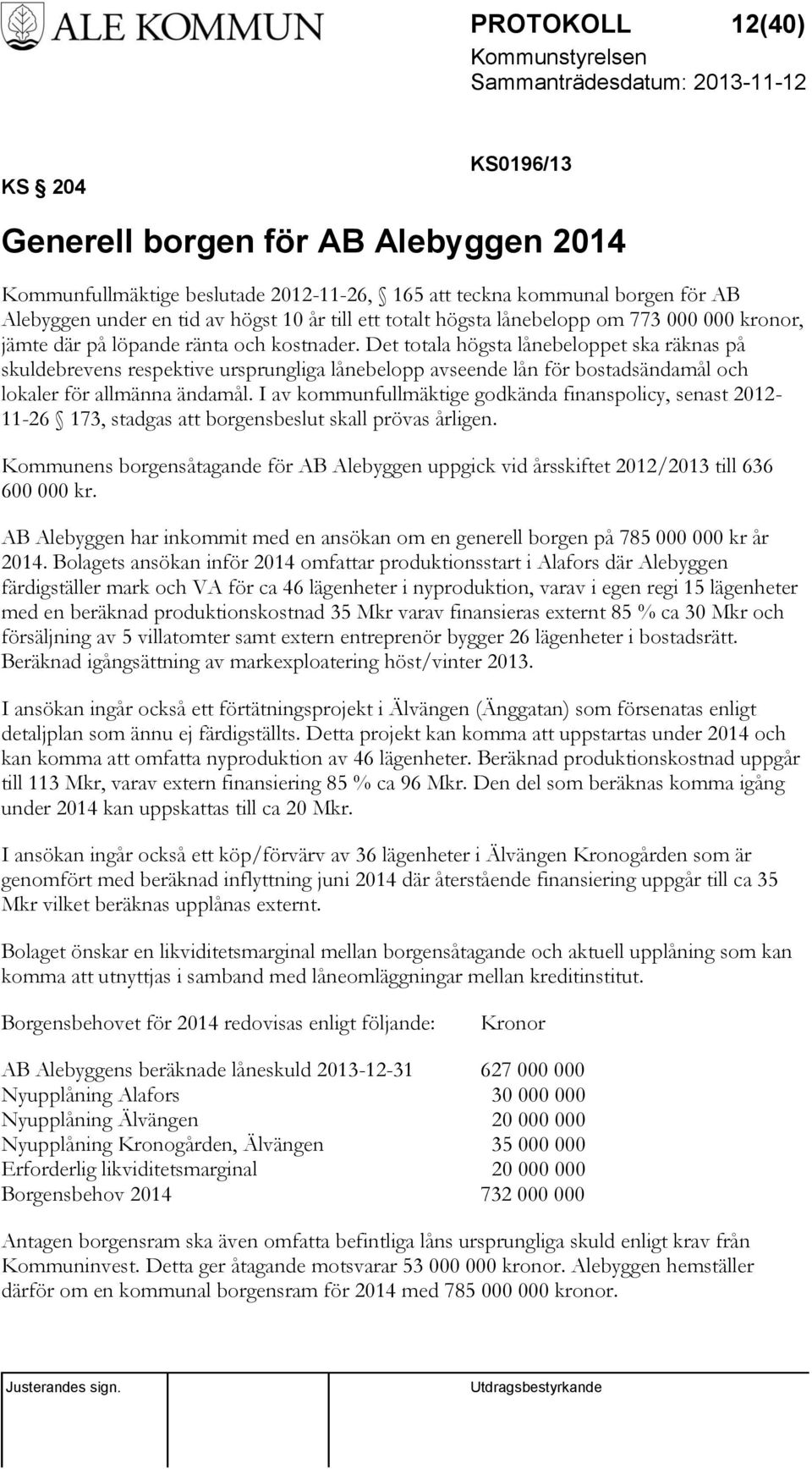 Det totala högsta lånebeloppet ska räknas på skuldebrevens respektive ursprungliga lånebelopp avseende lån för bostadsändamål och lokaler för allmänna ändamål.