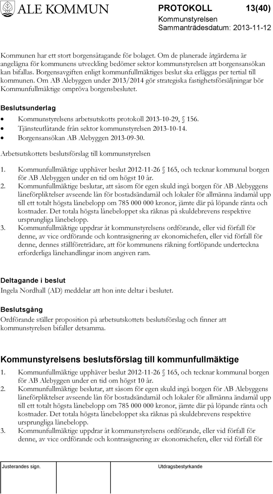 Om AB Alebyggen under 2013/2014 gör strategiska fastighetsförsäljningar bör Kommunfullmäktige ompröva borgensbeslutet. Beslutsunderlag s arbetsutskotts protokoll 2013-10-29, 156.