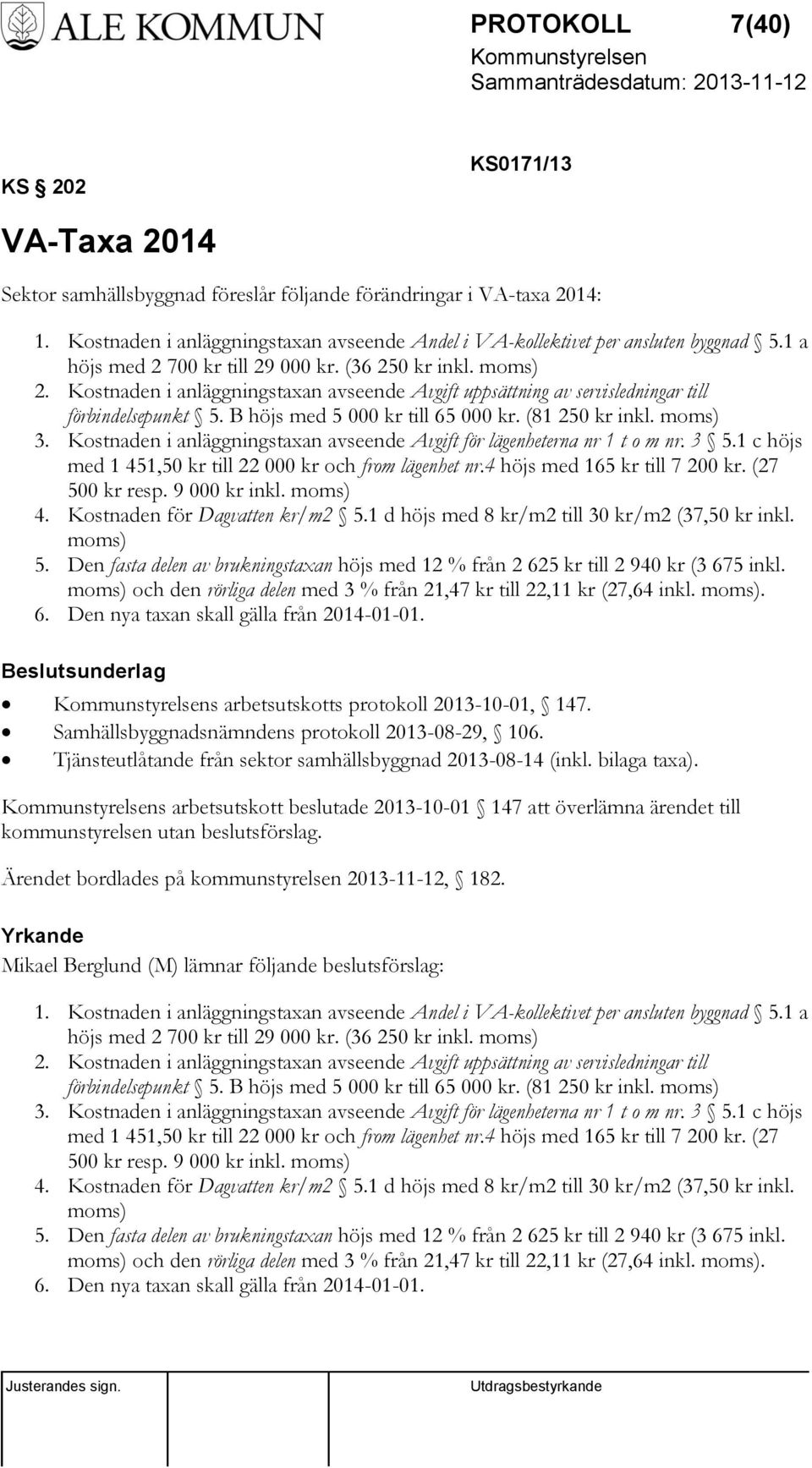 Kostnaden i anläggningstaxan avseende Avgift uppsättning av servisledningar till förbindelsepunkt 5. B höjs med 5 000 kr till 65 000 kr. (81 250 kr inkl. moms) 3.