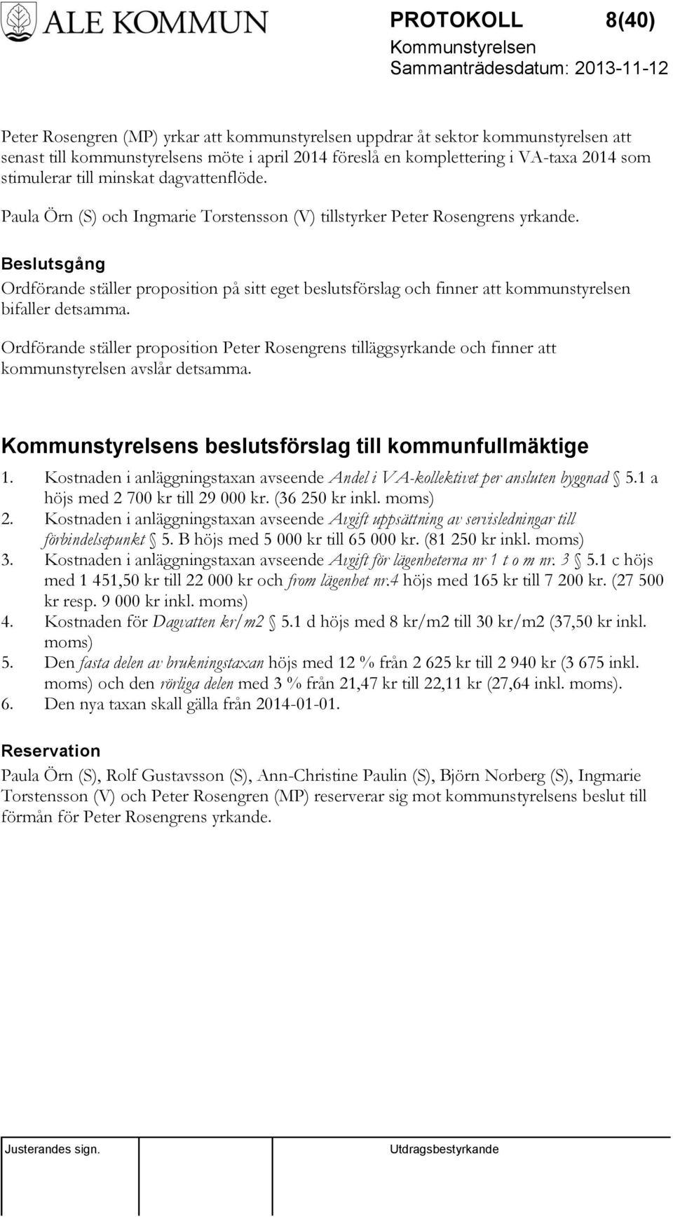 Beslutsgång Ordförande ställer proposition på sitt eget beslutsförslag och finner att kommunstyrelsen bifaller detsamma.