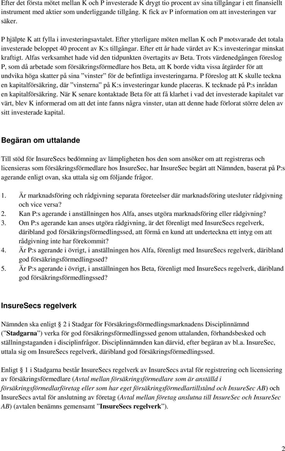 Efter ytterligare möten mellan K och P motsvarade det totala investerade beloppet 40 procent av K:s tillgångar. Efter ett år hade värdet av K:s investeringar minskat kraftigt.