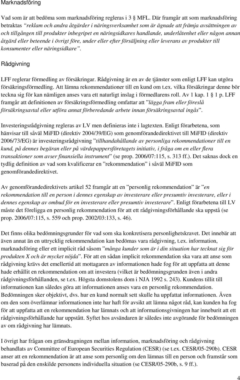 handlande, underlåtenhet eller någon annan åtgärd eller beteende i övrigt före, under eller efter försäljning eller leverans av produkter till konsumenter eller näringsidkare.