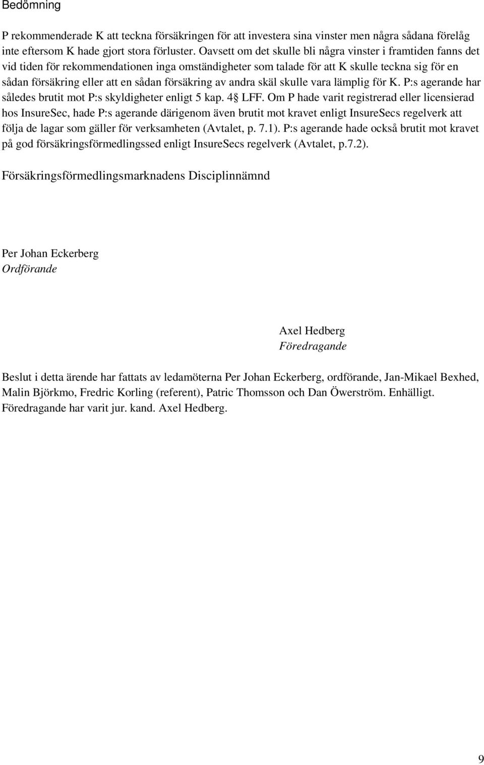 försäkring av andra skäl skulle vara lämplig för K. P:s agerande har således brutit mot P:s skyldigheter enligt 5 kap. 4 LFF.