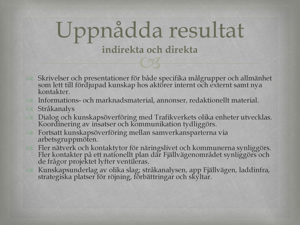 Koordinering av insatser och kommunikation tydliggörs. Fortsatt kunskapsöverföring mellan samverkansparterna via arbetsgruppmöten.