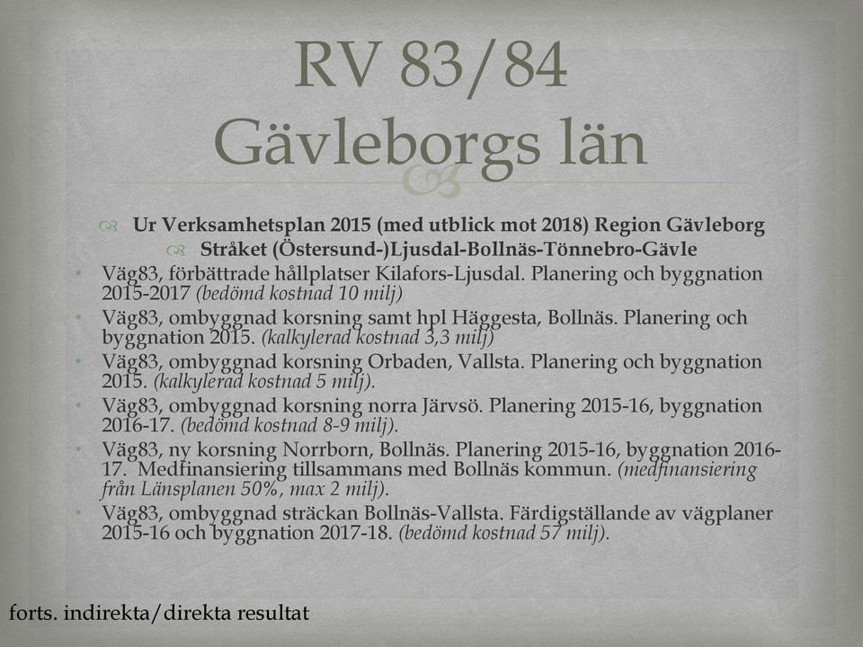 (kalkylerad kostnad 3,3 milj) Väg83, ombyggnad korsning Orbaden, Vallsta. Planering och byggnation 2015. (kalkylerad kostnad 5 milj). Väg83, ombyggnad korsning norra Järvsö.