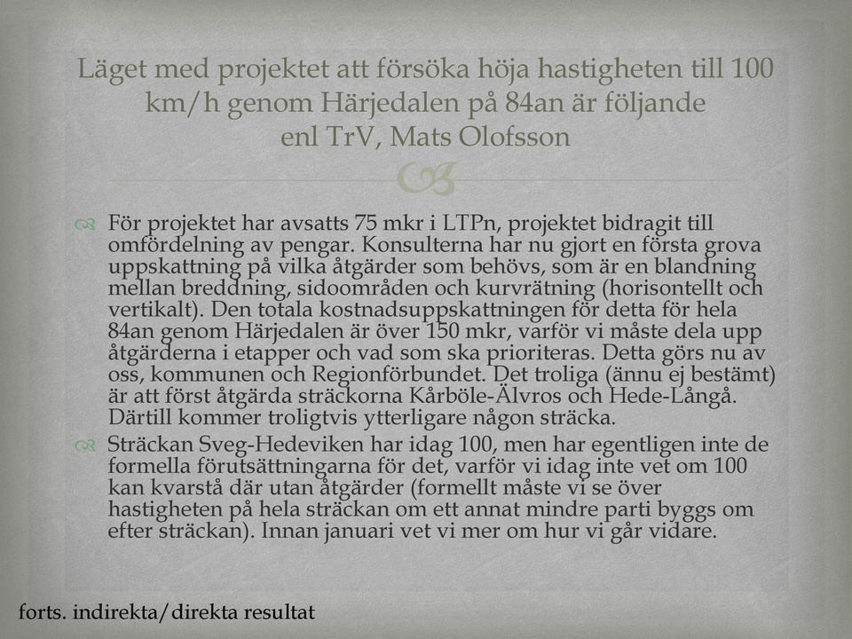 Konsulterna har nu gjort en första grova uppskattning på vilka åtgärder som behövs, som är en blandning mellan breddning, sidoområden och kurvrätning (horisontellt och vertikalt).