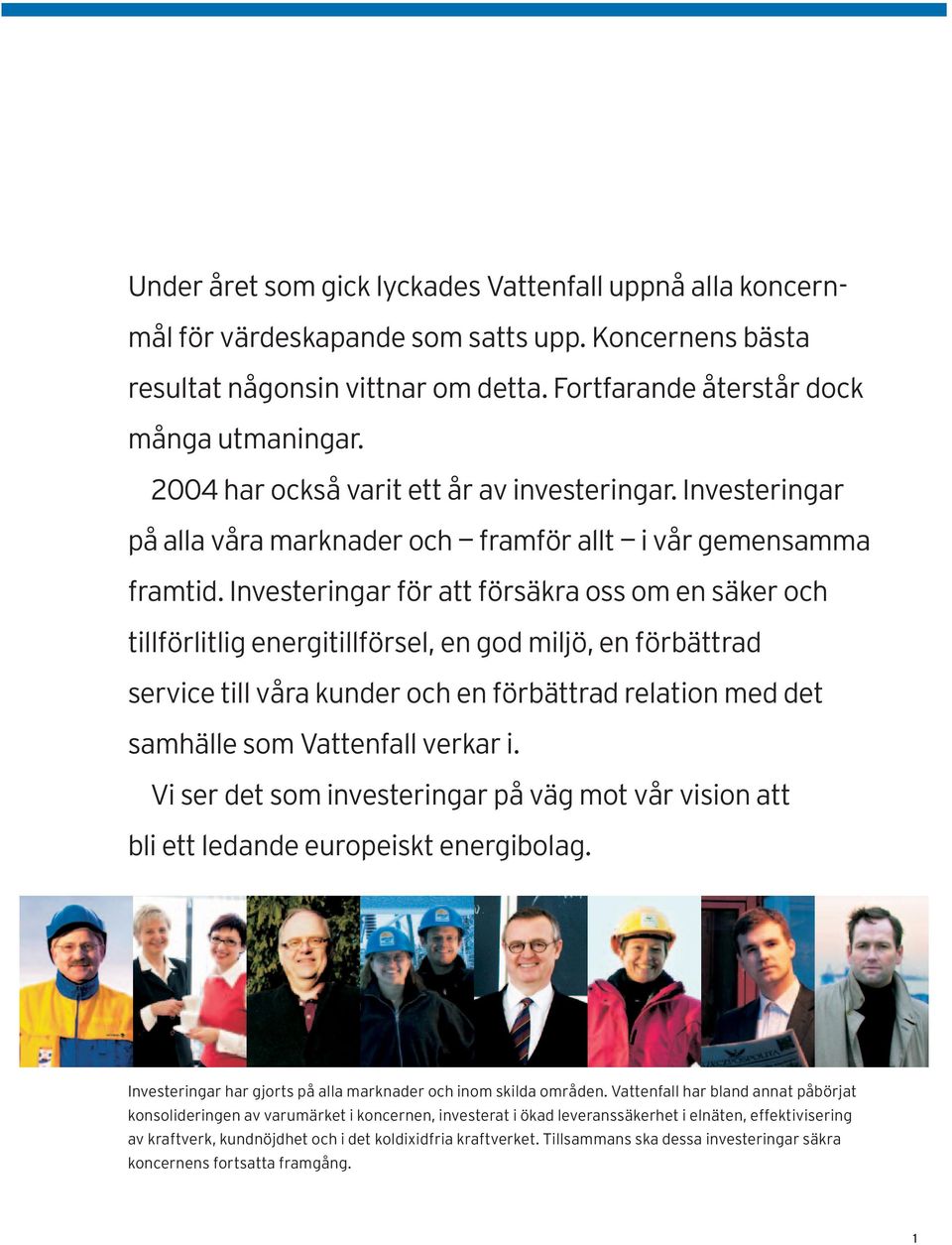 Investeringar för att försäkra oss om en säker och tillförlitlig energitillförsel, en god miljö, en förbättrad service till våra kunder och en förbättrad relation med det samhälle som Vattenfall