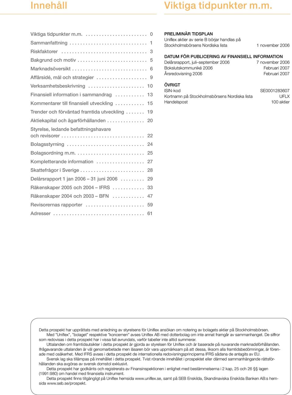 .......... 13 Kommentarer till finansiell utveckling........... 15 Trender och förväntad framtida utveckling....... 19 Aktiekapital och ägarförhållanden.