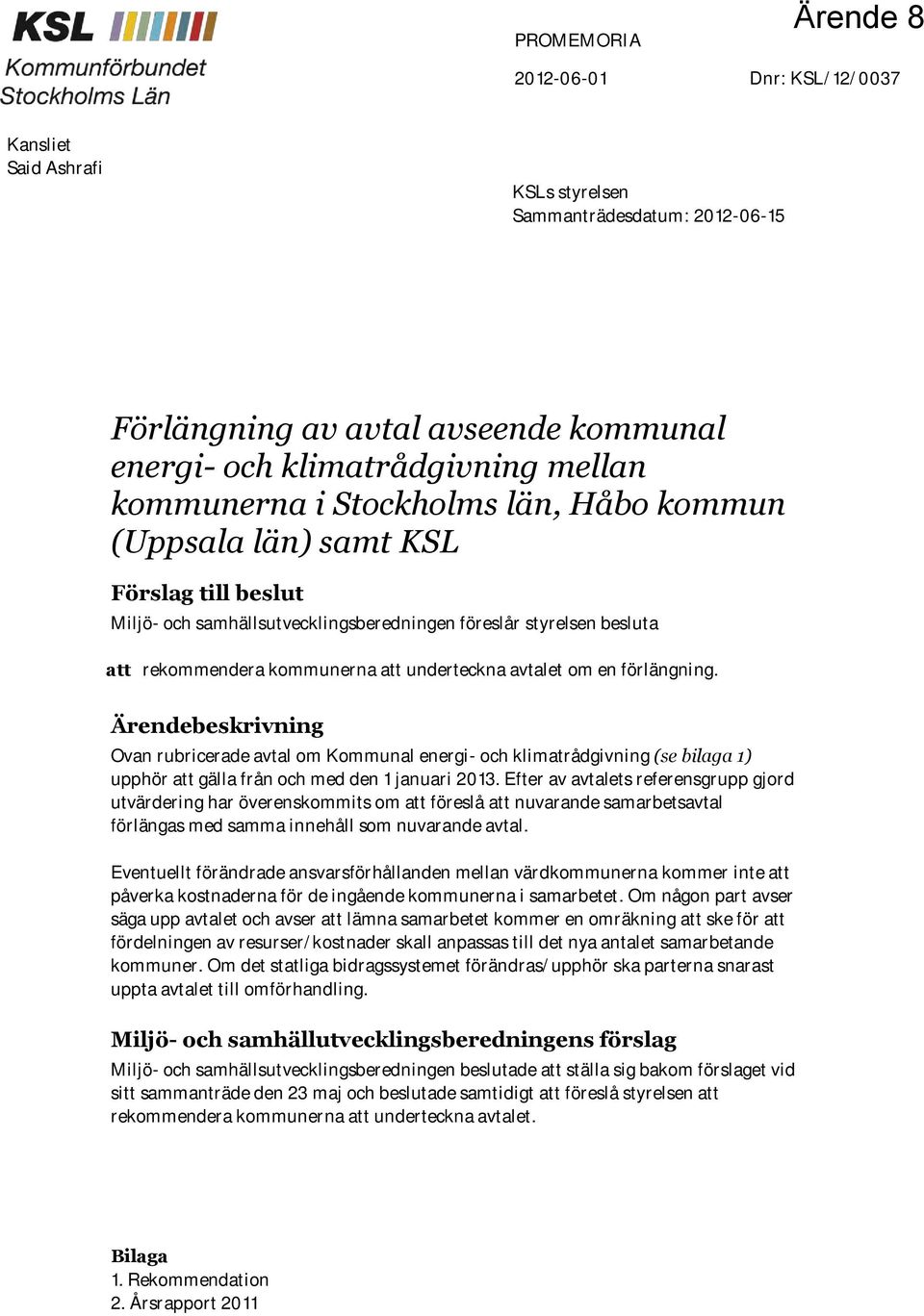 avtalet om en förlängning. Ärendebeskrivning Ovan rubricerade avtal om Kommunal energi- och klimatrådgivning (se bilaga 1) upphör att gälla från och med den 1 januari 2013.