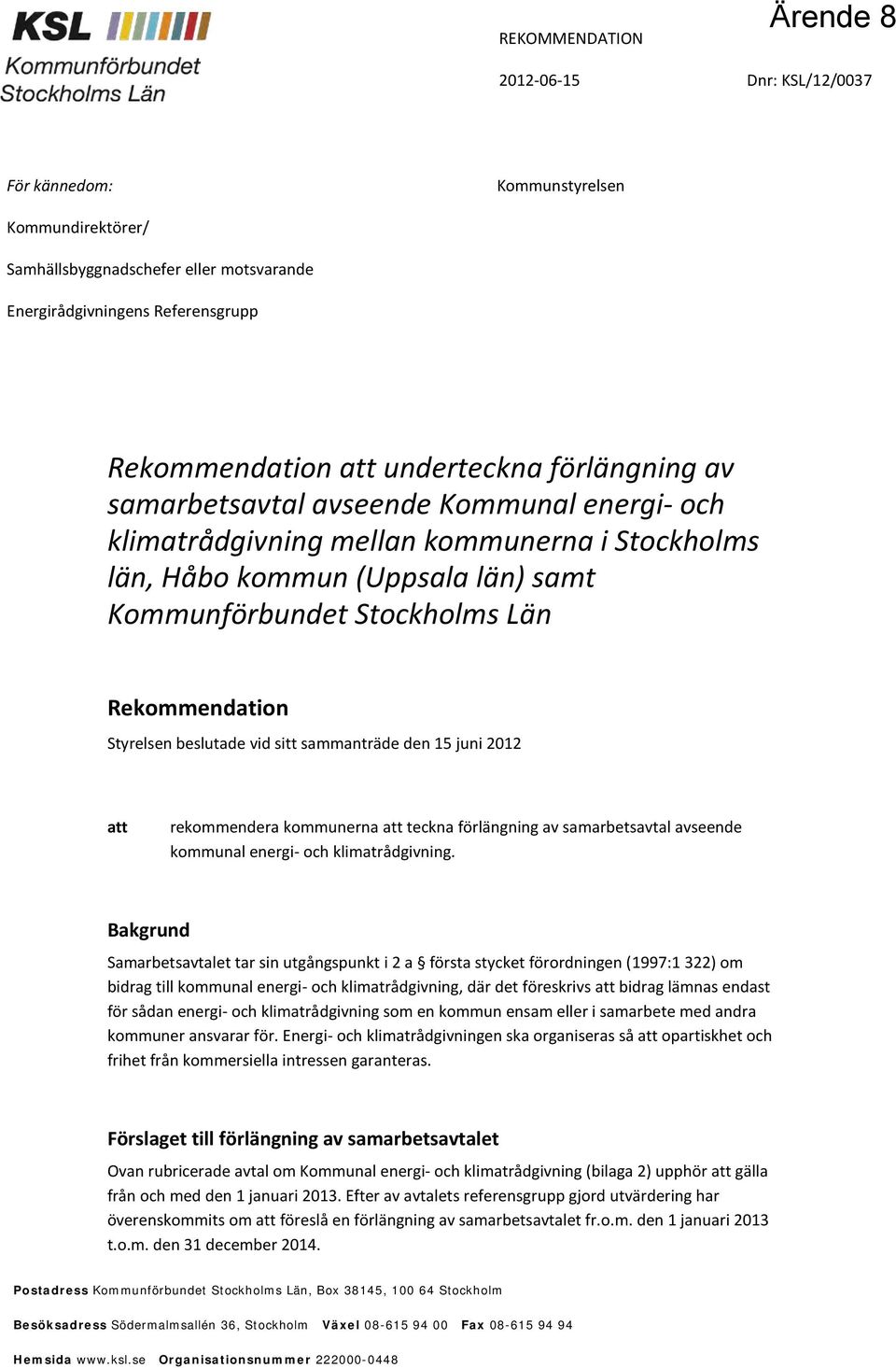 Rekommendation Styrelsen beslutade vid sitt sammanträde den 15 juni 2012 att rekommendera kommunerna att teckna förlängning av samarbetsavtal avseende kommunal energi- och klimatrådgivning.