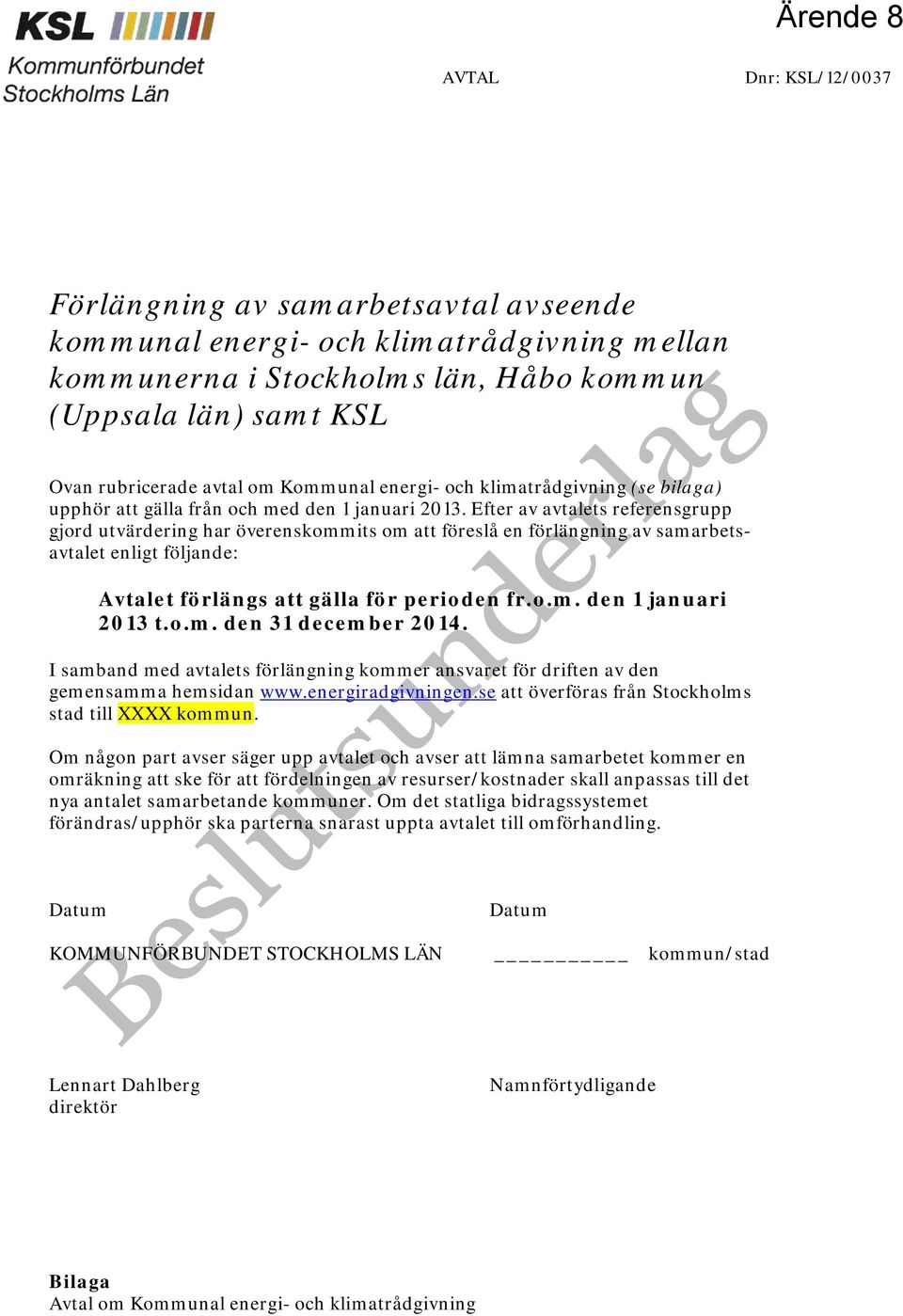 Efter av avtalets referensgrupp gjord utvärdering har överenskommits om att föreslå en förlängning av samarbetsavtalet enligt följande: Avtalet förlängs att gälla för perioden fr.o.m. den 1 januari 2013 t.