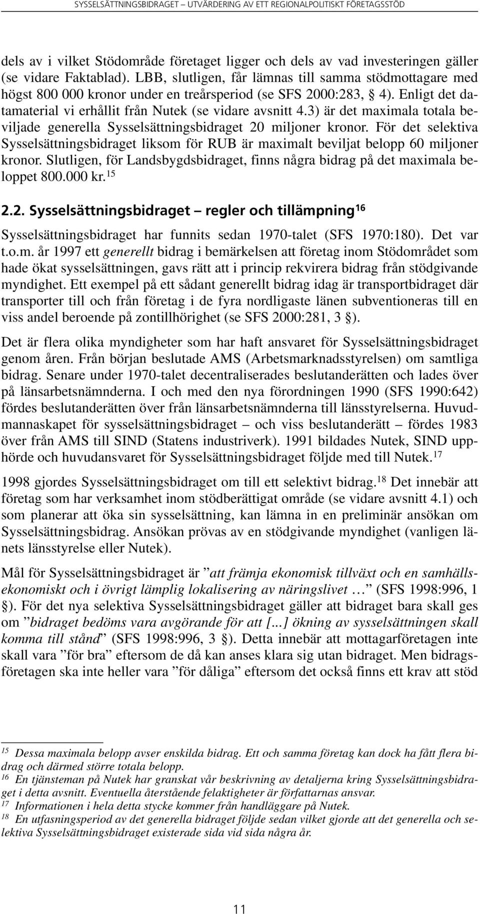 3) är det maximala totala beviljade generella Sysselsättningsbidraget 20 miljoner kronor. För det selektiva Sysselsättningsbidraget liksom för RUB är maximalt beviljat belopp 60 miljoner kronor.