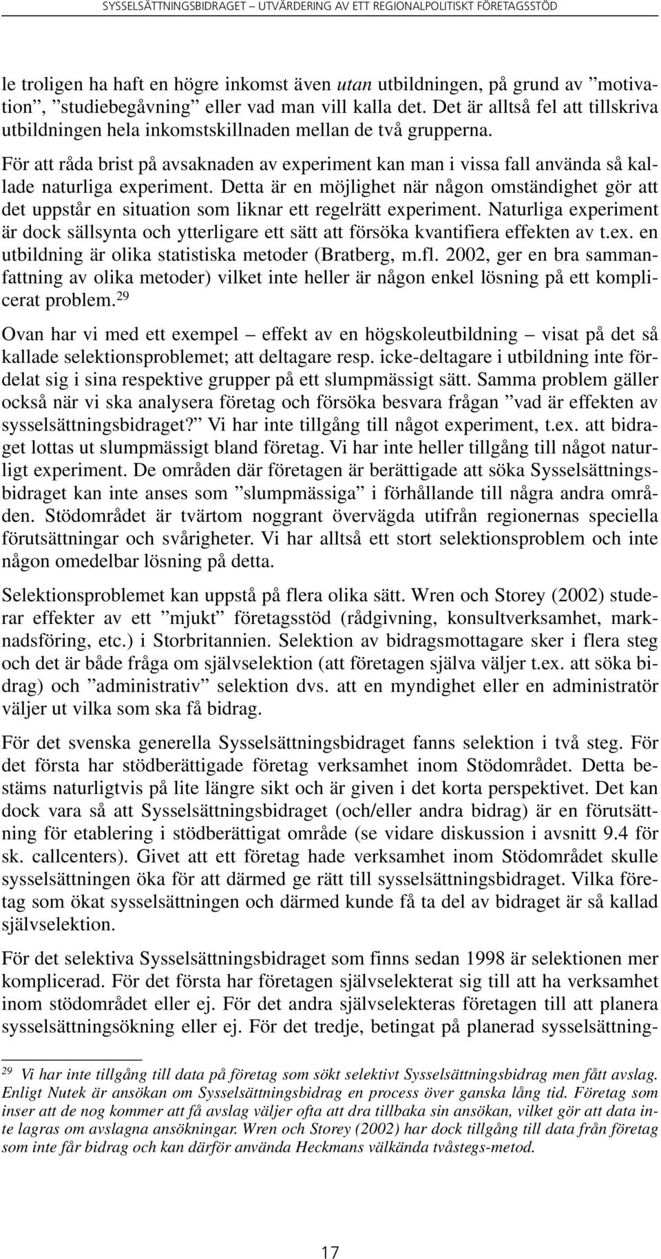 För att råda brist på avsaknaden av experiment kan man i vissa fall använda så kallade naturliga experiment.