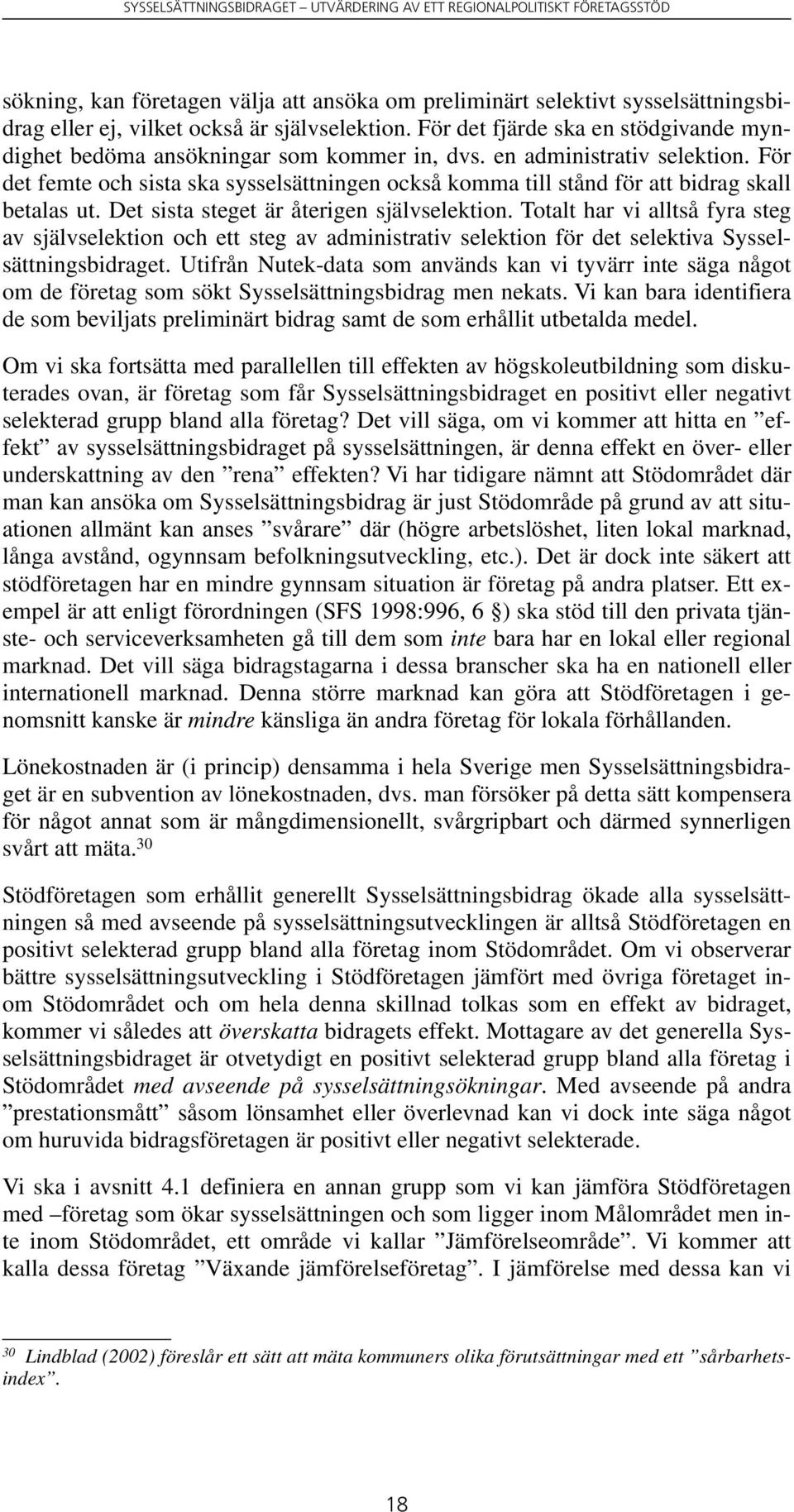 För det femte och sista ska sysselsättningen också komma till stånd för att bidrag skall betalas ut. Det sista steget är återigen självselektion.