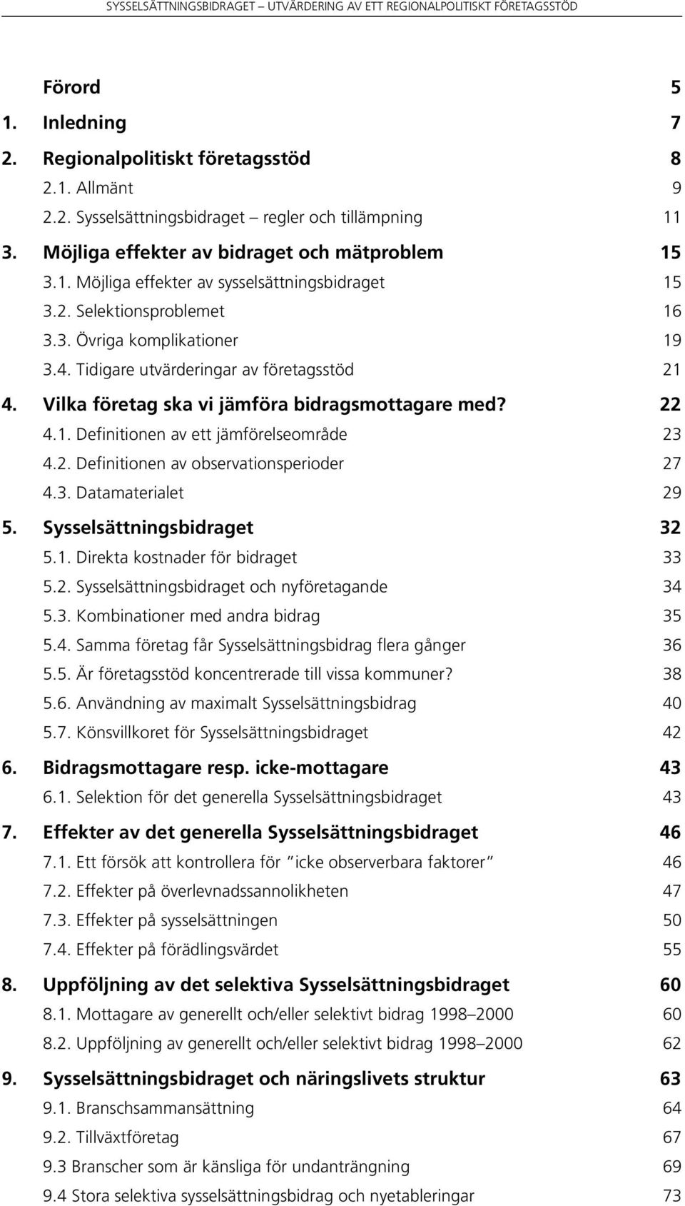 2. Definitionen av observationsperioder 27 4.3. Datamaterialet 29 5. Sysselsättningsbidraget 32 5.1. Direkta kostnader för bidraget 33 5.2. Sysselsättningsbidraget och nyföretagande 34 5.3. Kombinationer med andra bidrag 35 5.