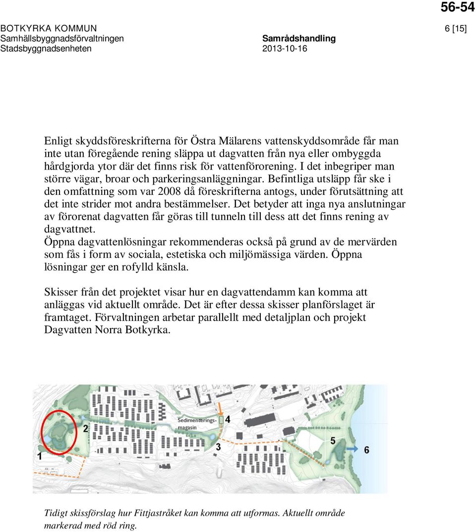 Befintliga utsläpp får ske i den omfattning som var 2008 då föreskrifterna antogs, under förutsättning att det inte strider mot andra bestämmelser.