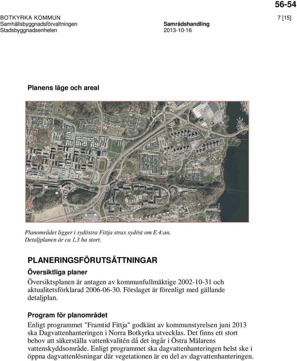 Program för planområdet Enligt programmet "Framtid Fittja" godkänt av kommunstyrelsen juni 2013 ska Dagvattenhanteringen i Norra Botkyrka utvecklas.