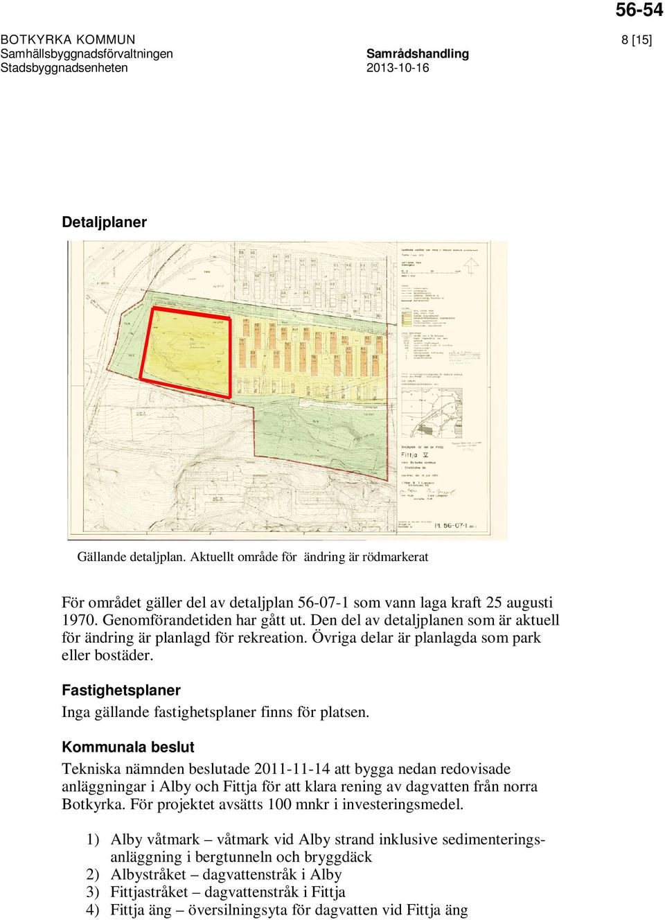 Fastighetsplaner Inga gällande fastighetsplaner finns för platsen.