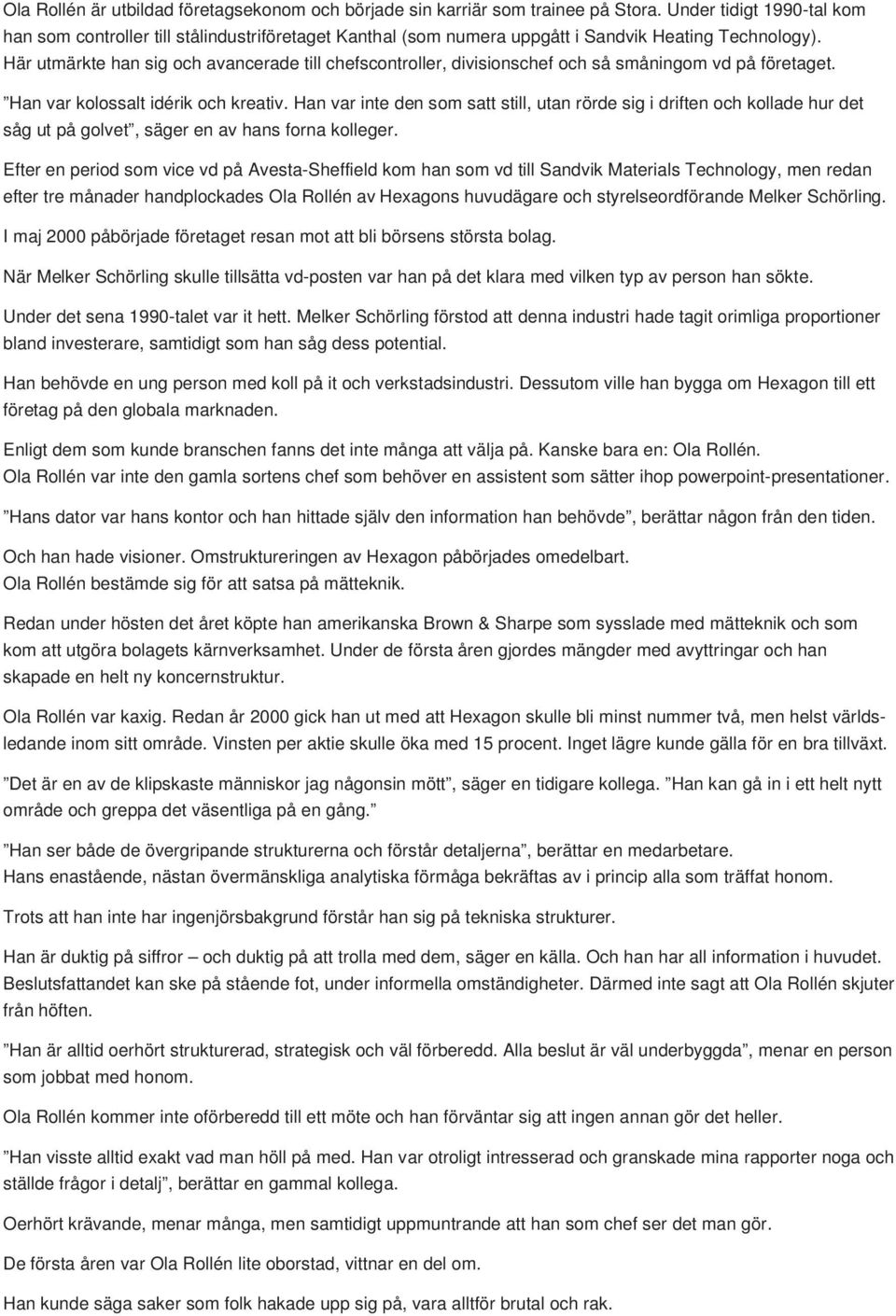 Här utmärkte han sig och avancerade till chefscontroller, divisionschef och så småningom vd på företaget. Han var kolossalt idérik och kreativ.