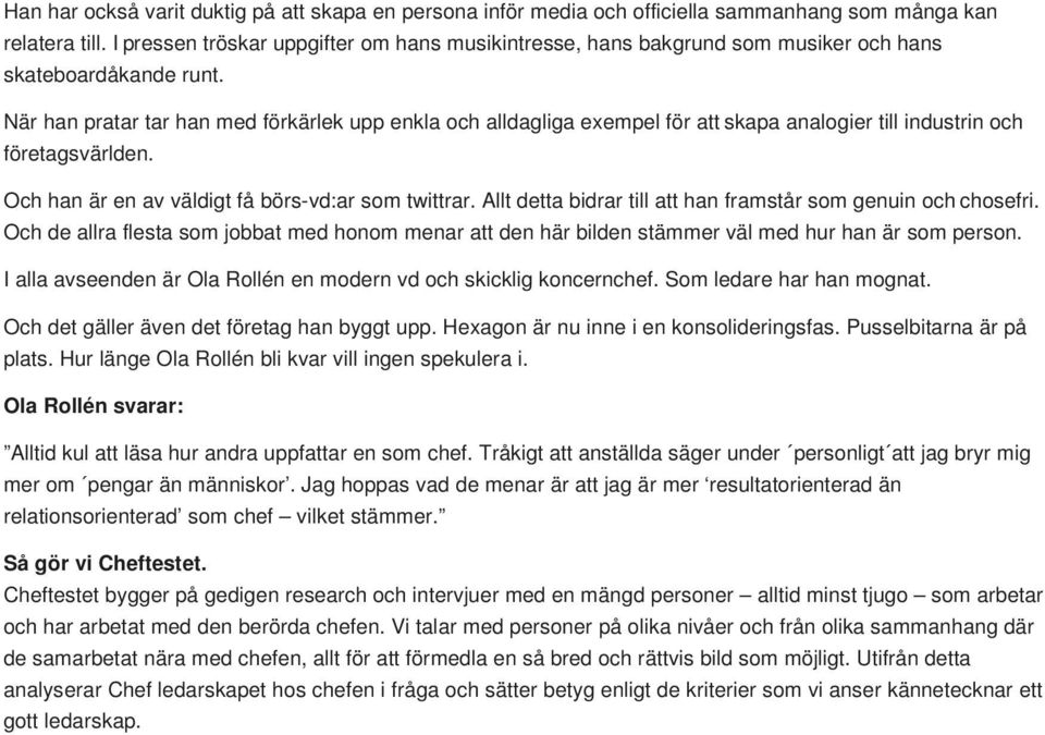 När han pratar tar han med förkärlek upp enkla och alldagliga exempel för att skapa analogier till industrin och företagsvärlden. Och han är en av väldigt få börs-vd:ar som twittrar.