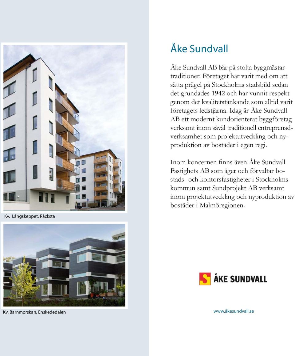 Idag är Åke Sundvall AB ett modernt kundorienterat byggföretag verksamt inom såväl traditionell entreprenadverksamhet som projektutveckling och nyproduktion av bostäder i egen regi.