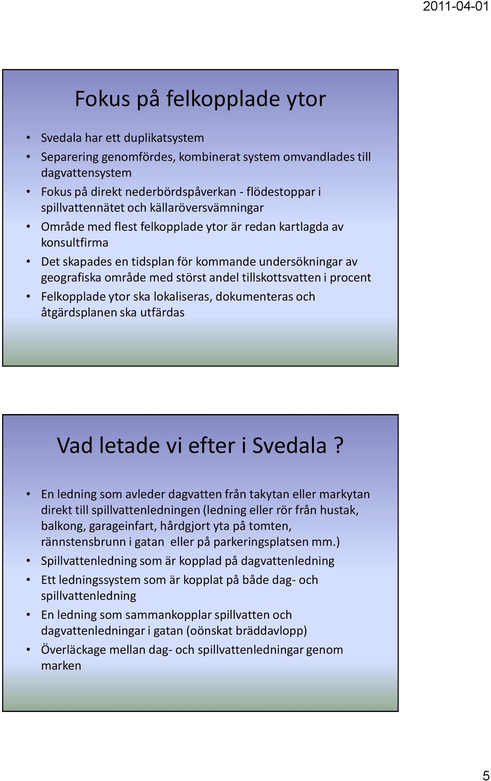 andel tillskottsvatten i procent Felkopplade ytor ska lokaliseras, dokumenteras och åtgärdsplanen ska utfärdas Vad letade vi efter i Svedala?