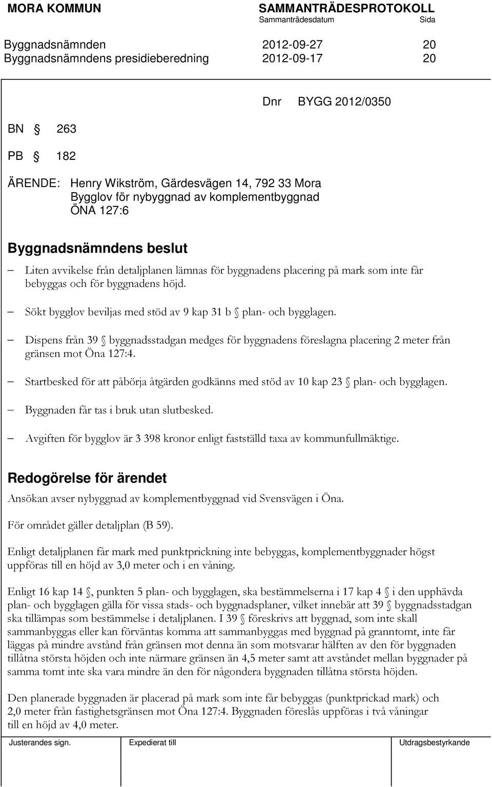 Dispens från 39 byggnadsstadgan medges för byggnadens föreslagna placering 2 meter från gränsen mot Öna 127:4. Startbesked för att påbörja åtgärden godkänns med stöd av 10 kap 23 plan- och bygglagen.