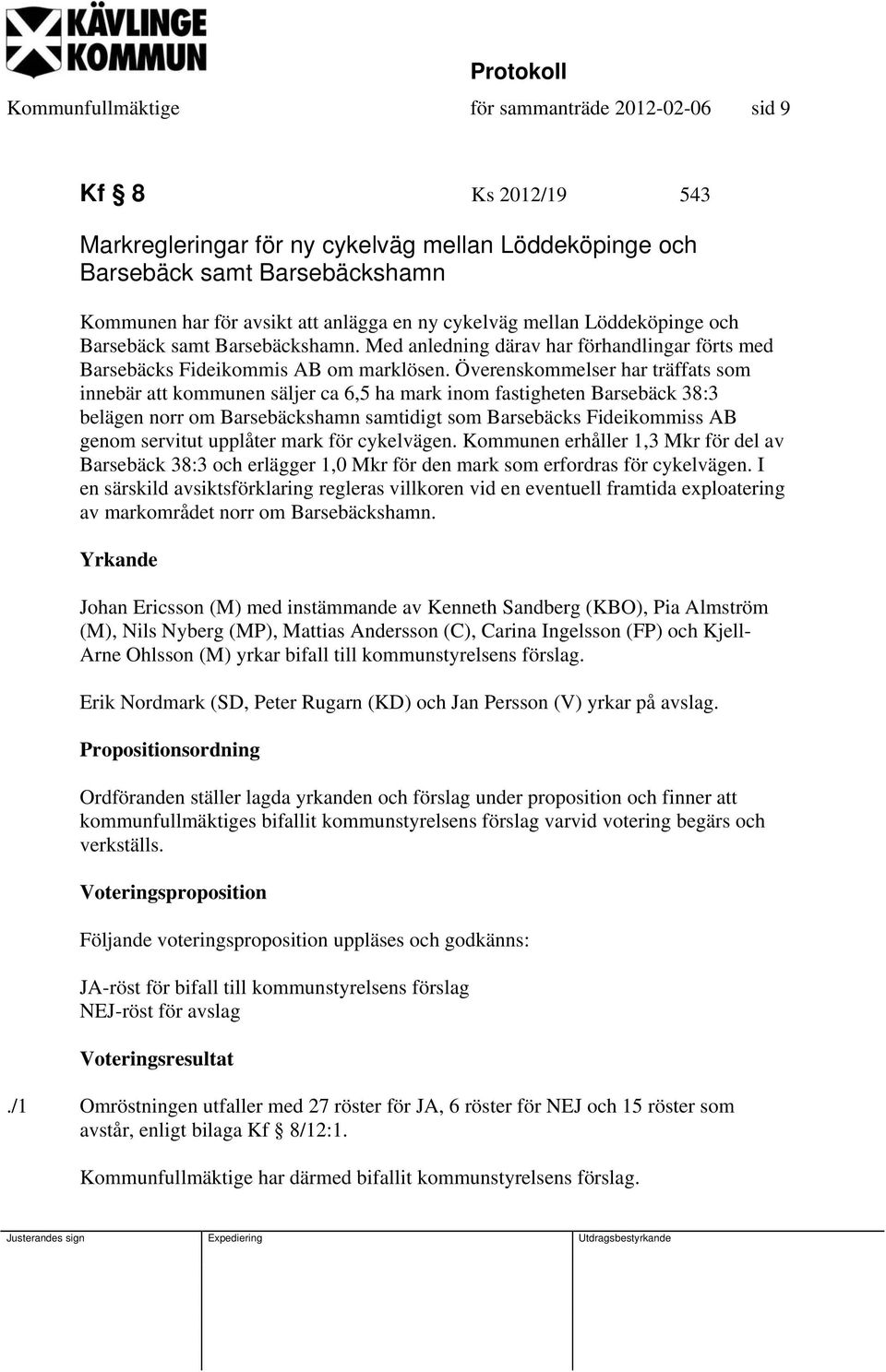 Överenskommelser har träffats som innebär att kommunen säljer ca 6,5 ha mark inom fastigheten Barsebäck 38:3 belägen norr om Barsebäckshamn samtidigt som Barsebäcks Fideikommiss AB genom servitut