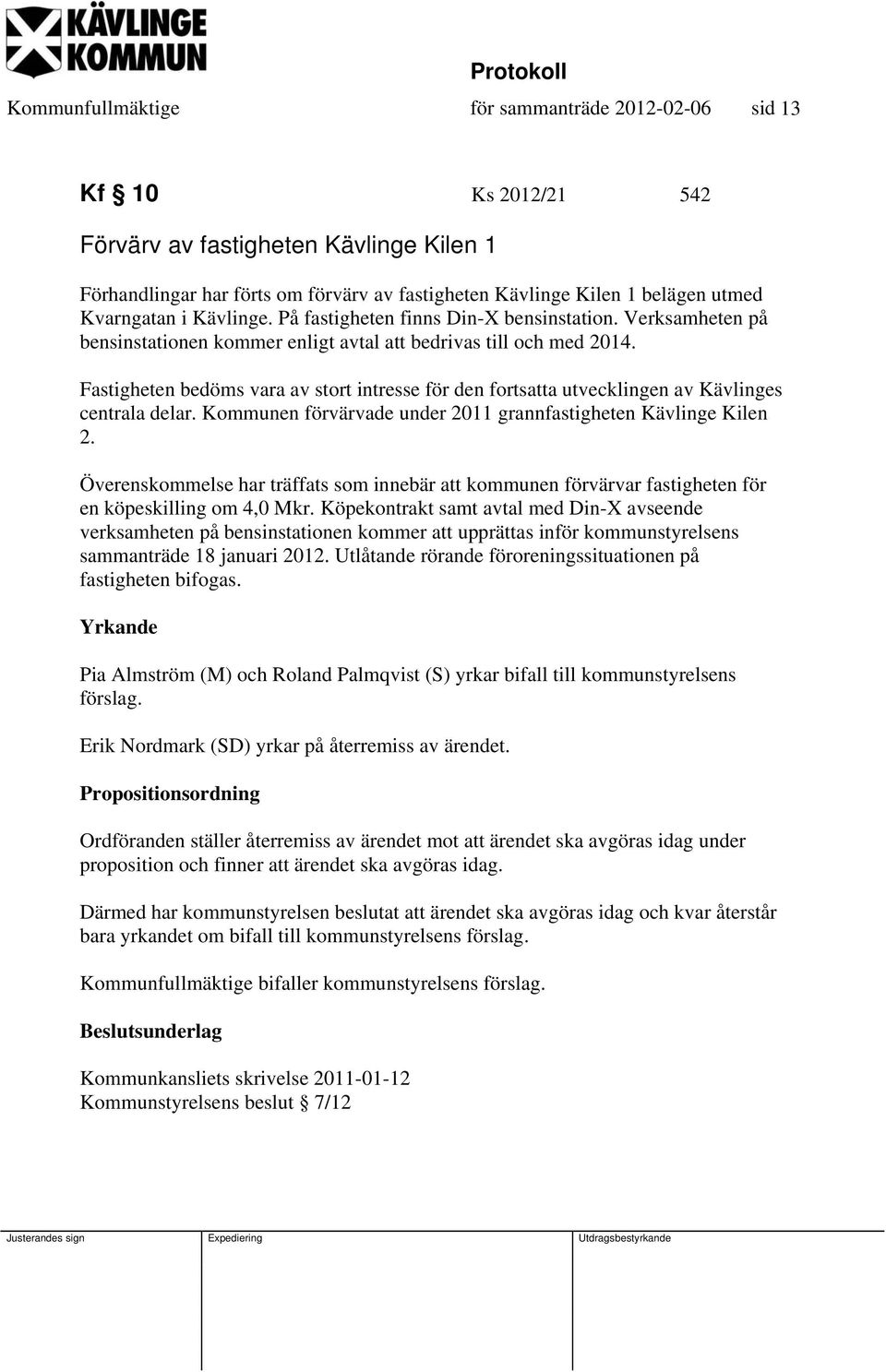 Fastigheten bedöms vara av stort intresse för den fortsatta utvecklingen av Kävlinges centrala delar. Kommunen förvärvade under 2011 grannfastigheten Kävlinge Kilen 2.