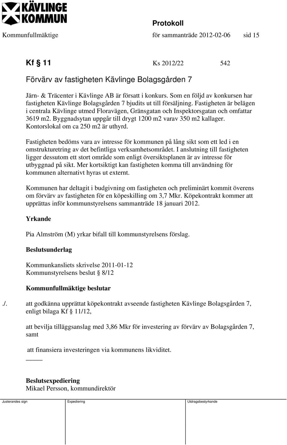 Fastigheten är belägen i centrala Kävlinge utmed Floravägen, Gränsgatan och Inspektorsgatan och omfattar 3619 m2. Byggnadsytan uppgår till drygt 1200 m2 varav 350 m2 kallager.