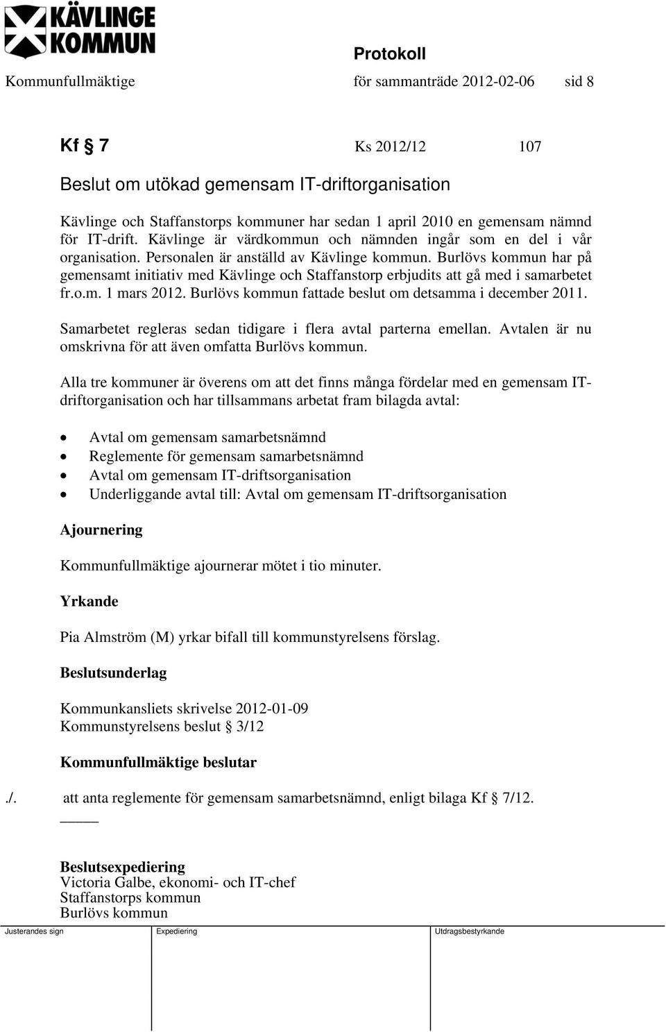 Burlövs kommun har på gemensamt initiativ med Kävlinge och taffanstorp erbjudits att gå med i samarbetet fr.o.m. 1 mars 2012. Burlövs kommun fattade beslut om detsamma i december 2011.