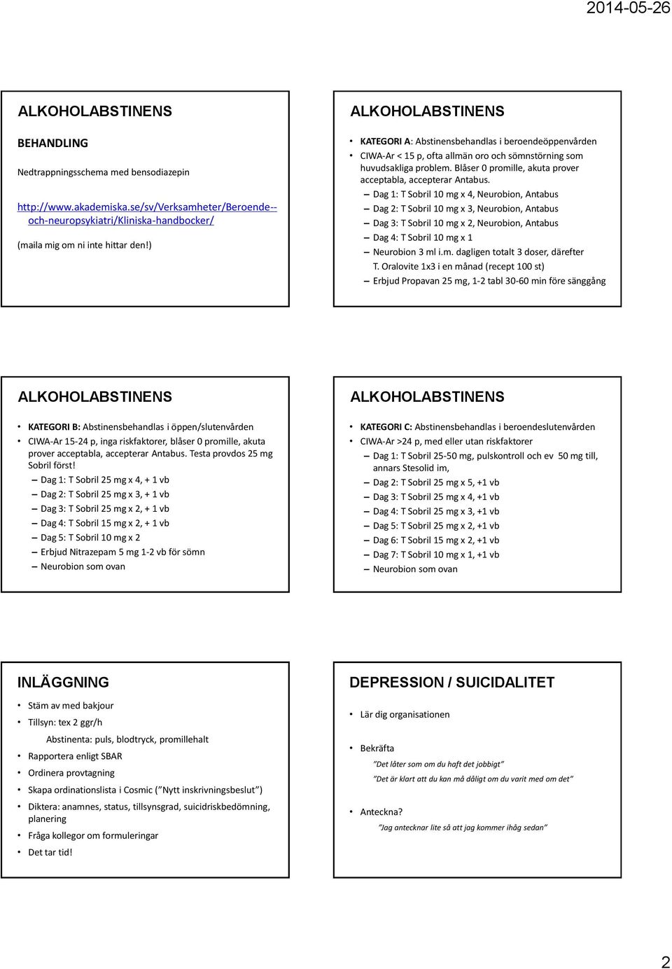 Dag 1: T Sobril 10 mg x 4, Neurobion, Antabus Dag 2: T Sobril 10 mg x 3, Neurobion, Antabus Dag 3: T Sobril 10 mg x 2, Neurobion, Antabus Dag 4: T Sobril 10 mg x 1 Neurobion 3 ml i.m. dagligen totalt 3 doser, därefter T.