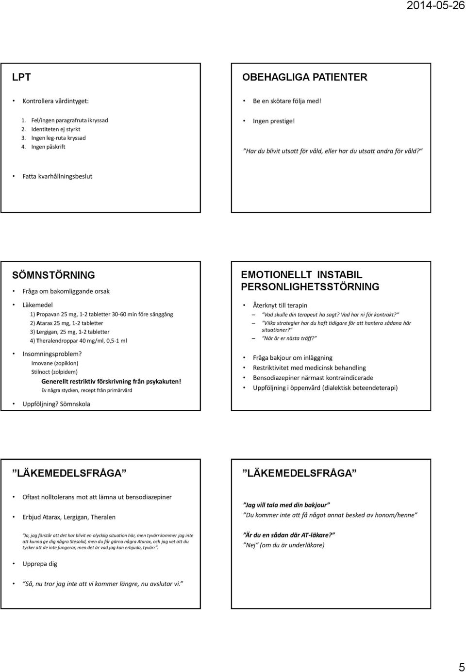 Fatta kvarhållningsbeslut SÖMNSTÖRNING Fråga om bakomliggande orsak Läkemedel 1) Propavan 25 mg, 1-2 tabletter 30-60 min före sänggång 2) Atarax 25 mg, 1-2 tabletter 3) Lergigan, 25 mg, 1-2 tabletter