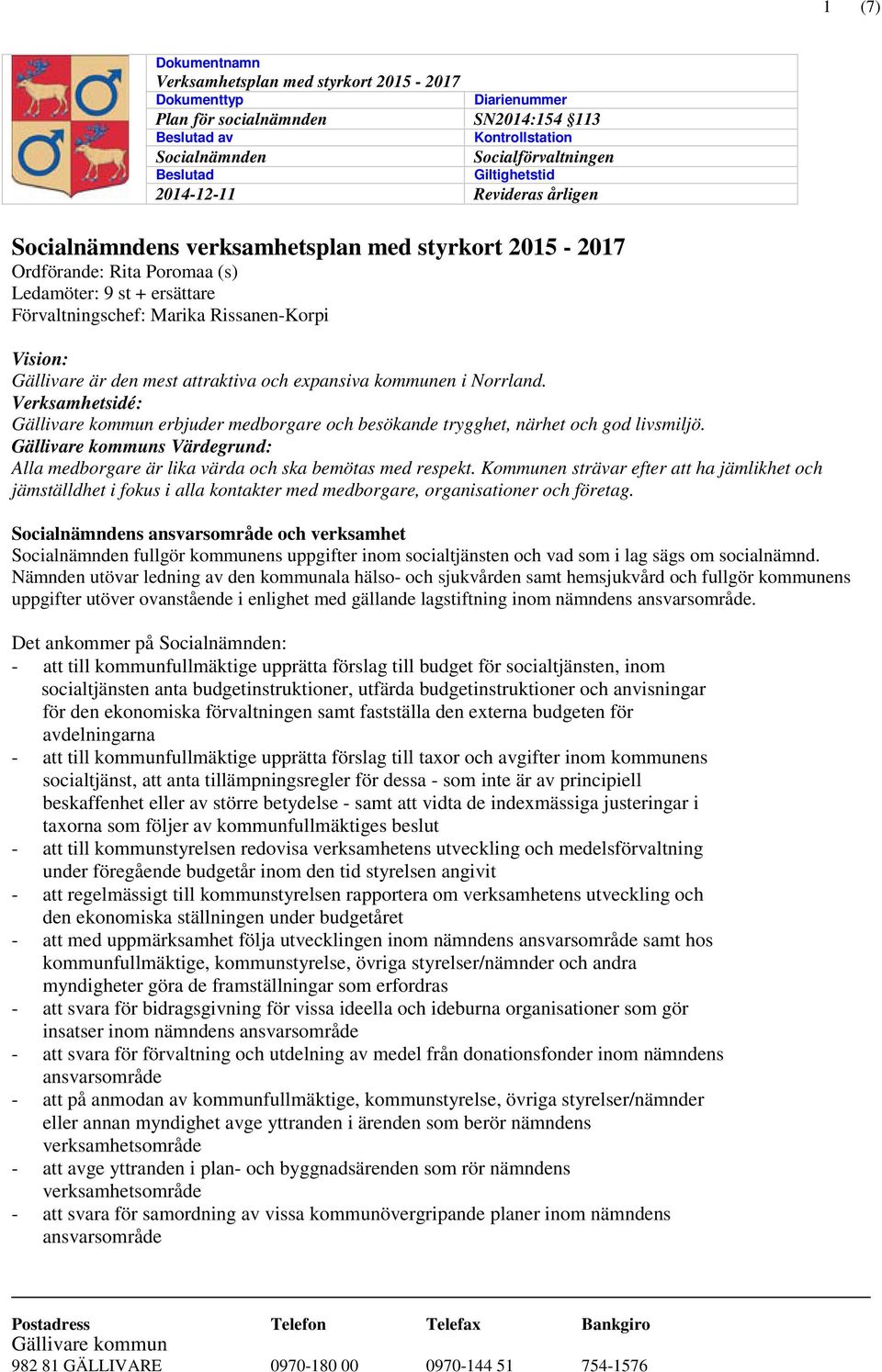 Vision: Gällivare är den mest attraktiva och expansiva kommunen i Norrland. Verksamhetsidé: Gällivare kommun erbjuder medborgare och besökande trygghet, närhet och god livsmiljö.