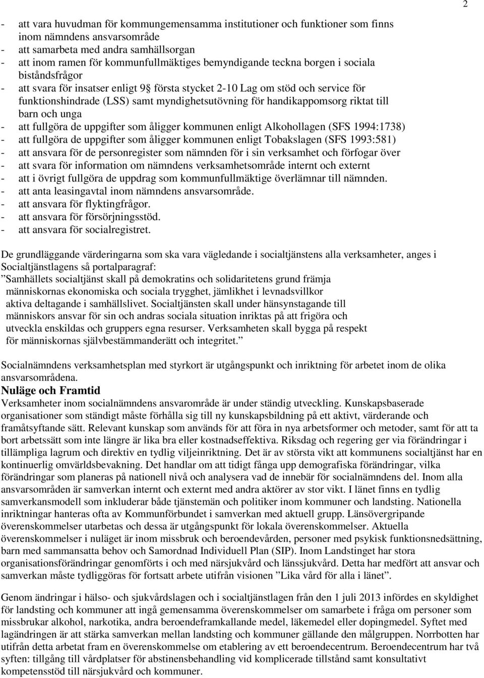 handikappomsorg riktat till barn och unga - att fullgöra de uppgifter som åligger kommunen enligt Alkohollagen (SFS 1994:1738) - att fullgöra de uppgifter som åligger kommunen enligt Tobakslagen (SFS