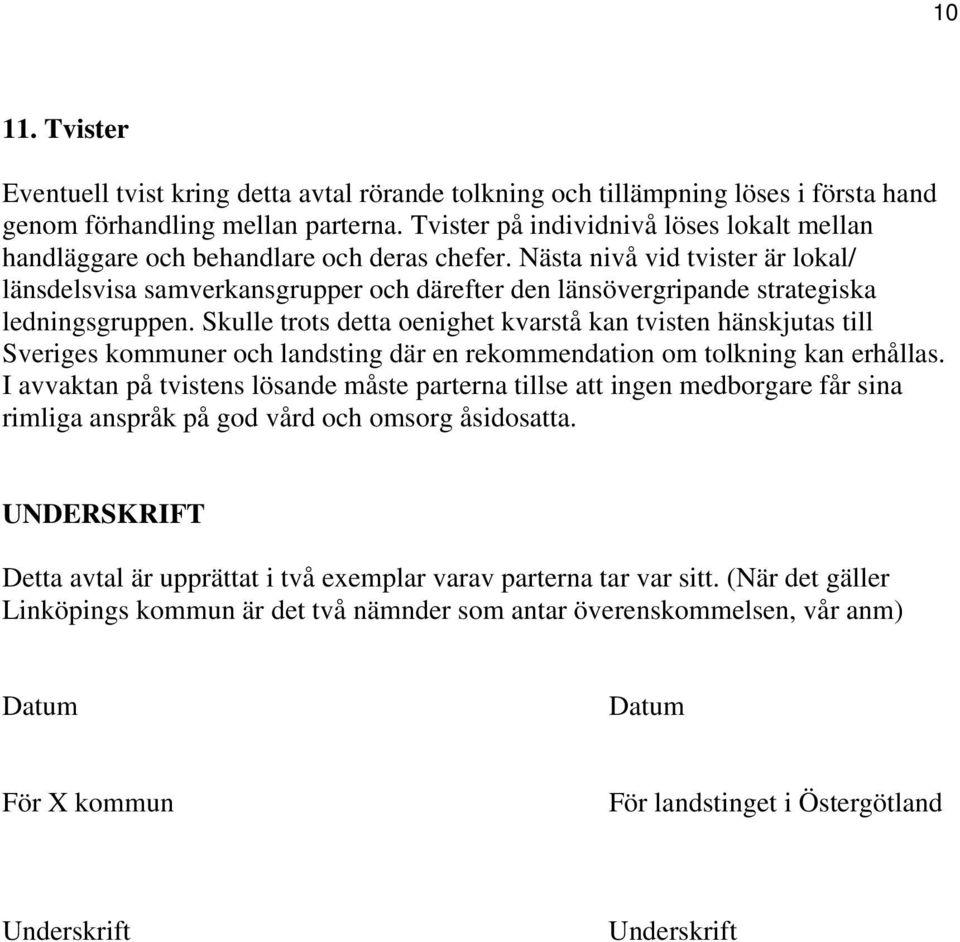 Nästa nivå vid tvister är lokal/ länsdelsvisa samverkansgrupper och därefter den länsövergripande strategiska ledningsgruppen.