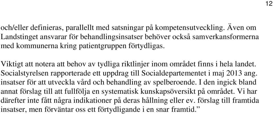 Viktigt att notera att behov av tydliga riktlinjer inom området finns i hela landet. Socialstyrelsen rapporterade ett uppdrag till Socialdepartementet i maj 2013 ang.